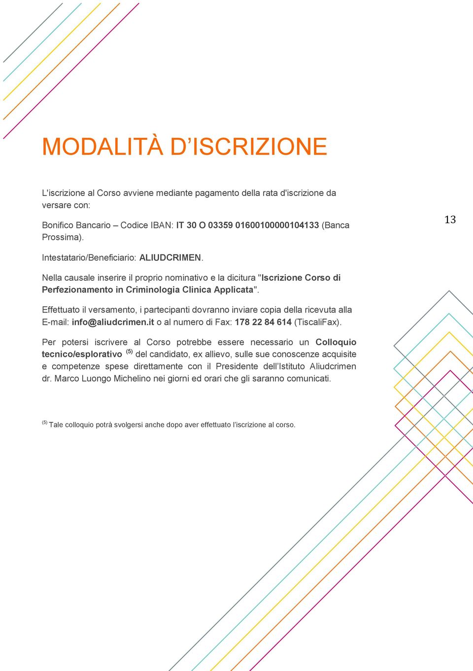 Effettuato il versamento, i partecipanti dovranno inviare copia della ricevuta alla E-mail: info@aliudcrimen.it o al numero di Fax: 178 22 84 614 (TiscaliFax).