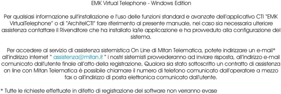 Per accedere al servizio di assistenza sistemistica On Line di Mitan Telematica, potete indirizzare un e-mail* all indirizzo internet assistenza@mitan.