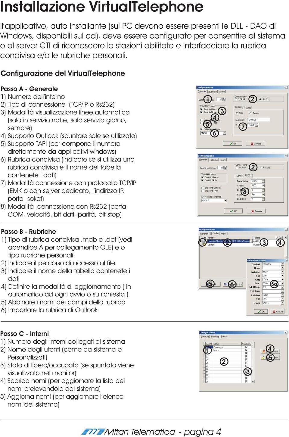 Configurazione del VirtualTelephone Passo A - Generale 1) Numero dell interno 2) Tipo di connessione (TCP/IP o Rs232) 3) Modalità visualizzazione linee automatica (solo in servizio notte, solo