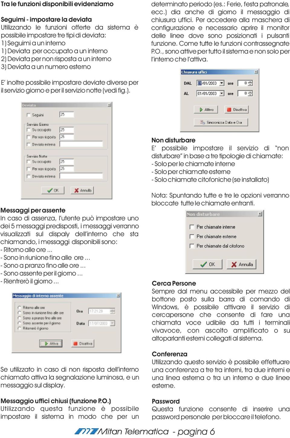 ) dia anche di giorno il messaggio di chiusura uffici. Per accedere alla maschera di configurazione e necessario aprire il monitor delle linee dove sono posizionati i pulsanti funzione.