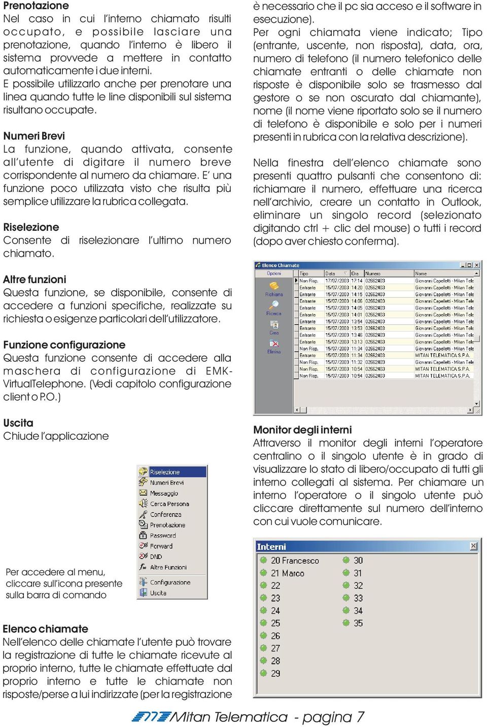 Numeri Brevi La funzione, quando attivata, consente all utente di digitare il numero breve corrispondente al numero da chiamare.