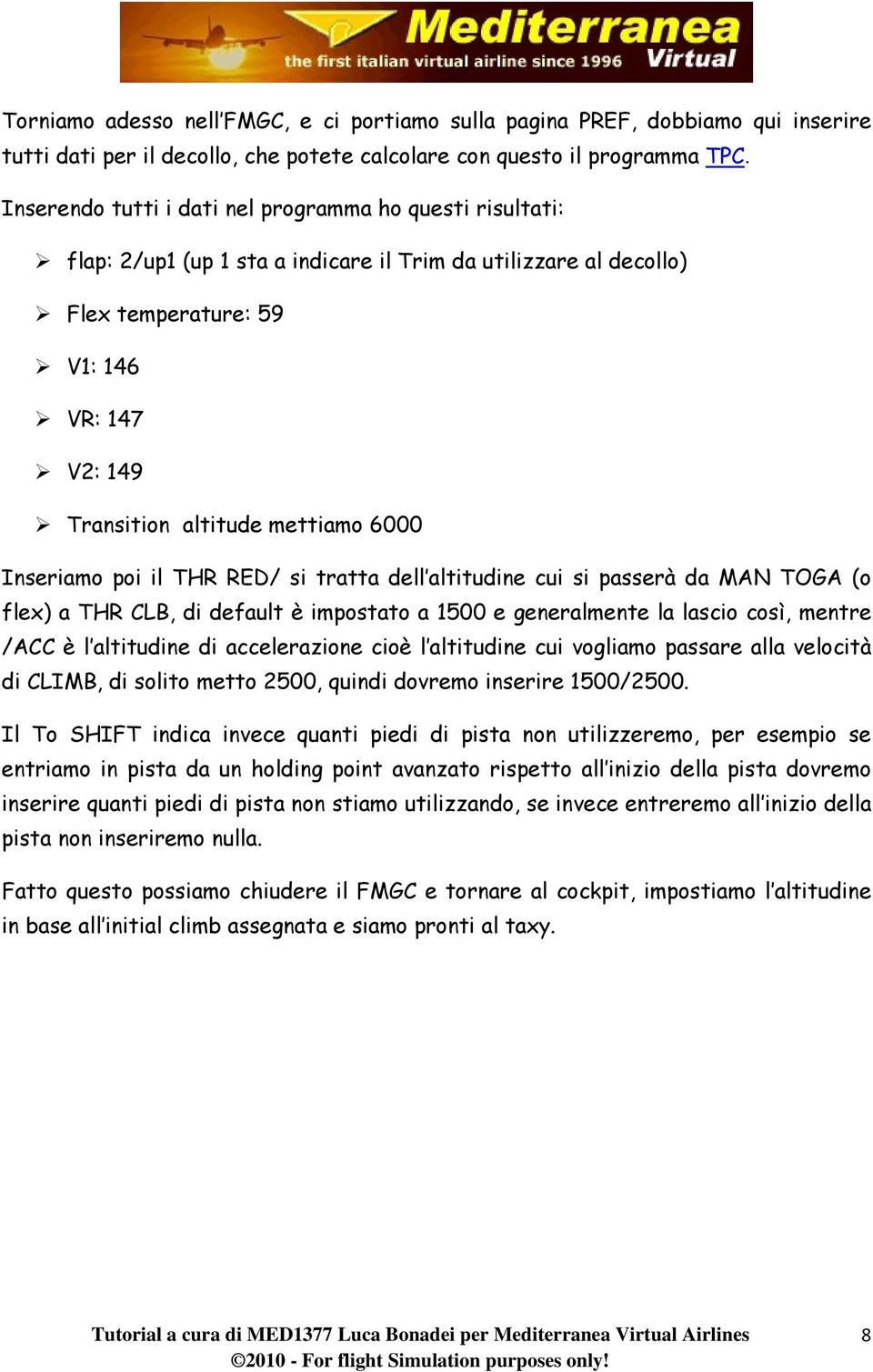 6000 Inseriamo poi il THR RED/ si tratta dell altitudine cui si passerà da MAN TOGA (o flex) a THR CLB, di default è impostato a 1500 e generalmente la lascio così, mentre /ACC è l altitudine di