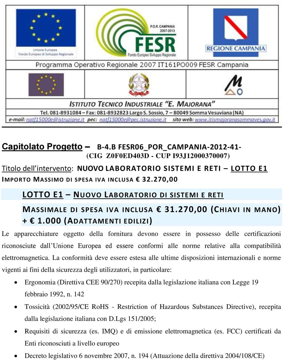 000 (ADATTAMENTI EDILIZI) Le apparecchiature oggetto della fornitura devono essere in possesso delle certificazioni riconosciute dall Unione Europea ed essere conformi alle norme relative alla