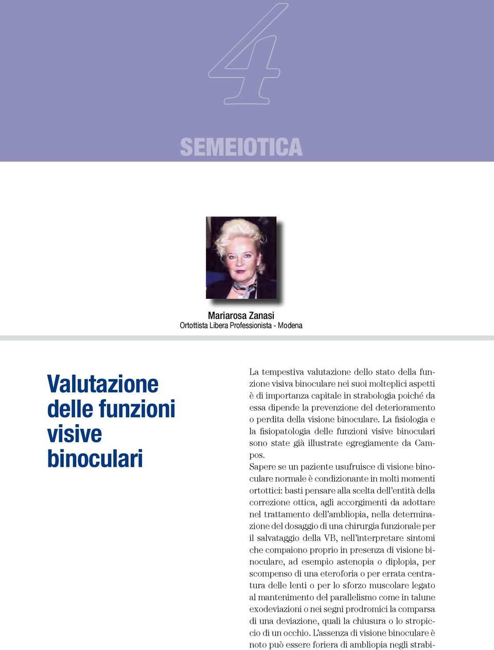 La fisiologia e la fisiopatologia delle funzioni visive binoculari sono state già illustrate egregiamente da Campos.