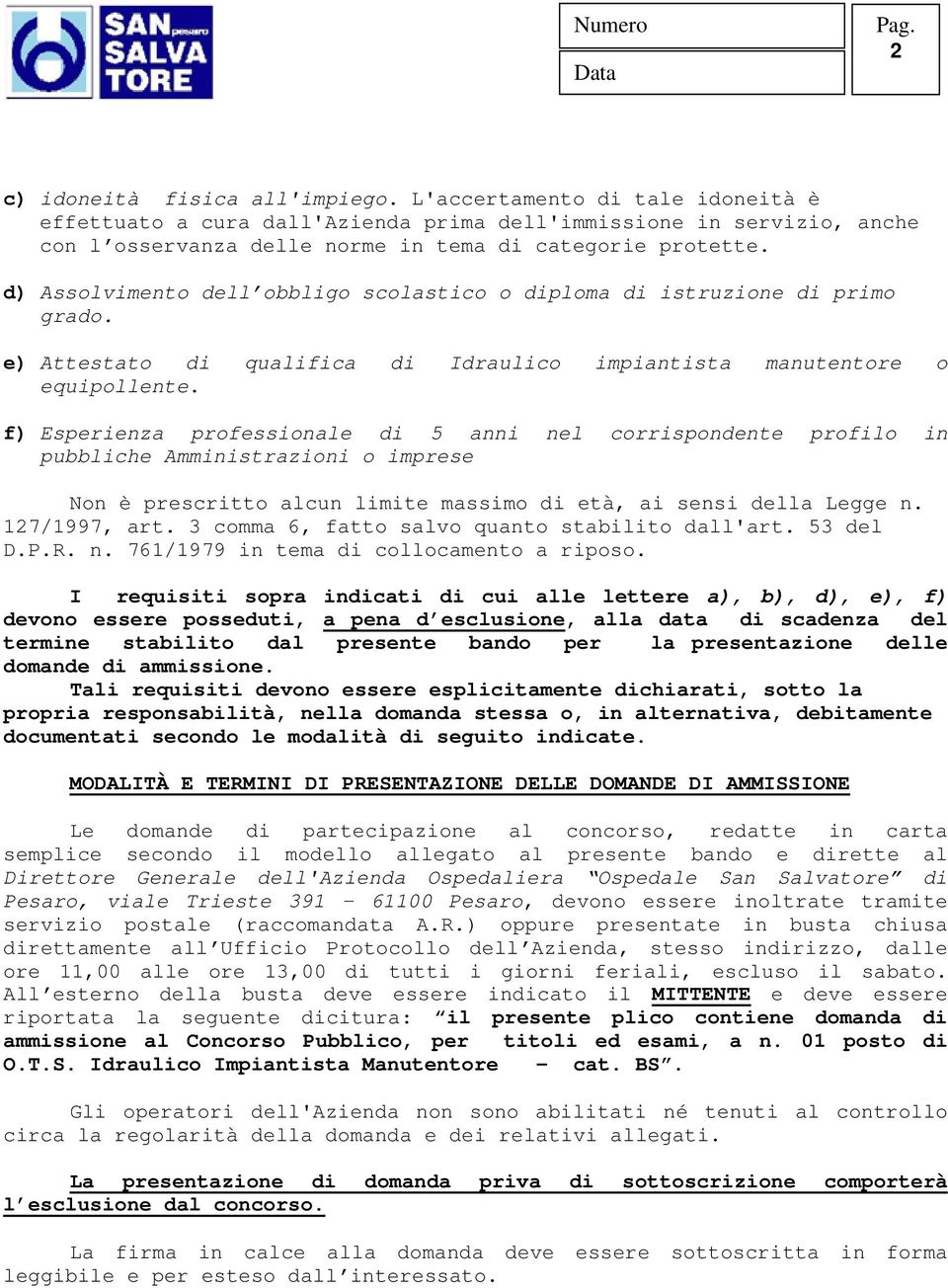 f) Esperienza professionale di 5 anni nel corrispondente profilo in pubbliche Amministrazioni o imprese Non è prescritto alcun limite massimo di età, ai sensi della Legge n. 127/1997, art.