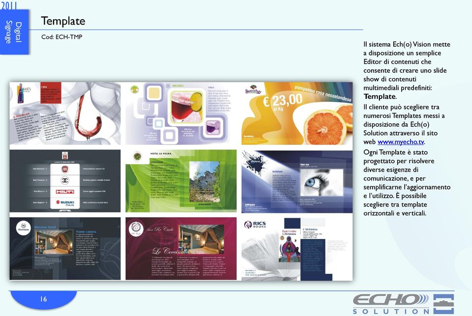 Il cliente può scegliere tra numerosi Templates messi a disposizione da Ech(o) Solution attraverso il sito web www.myecho.tv.