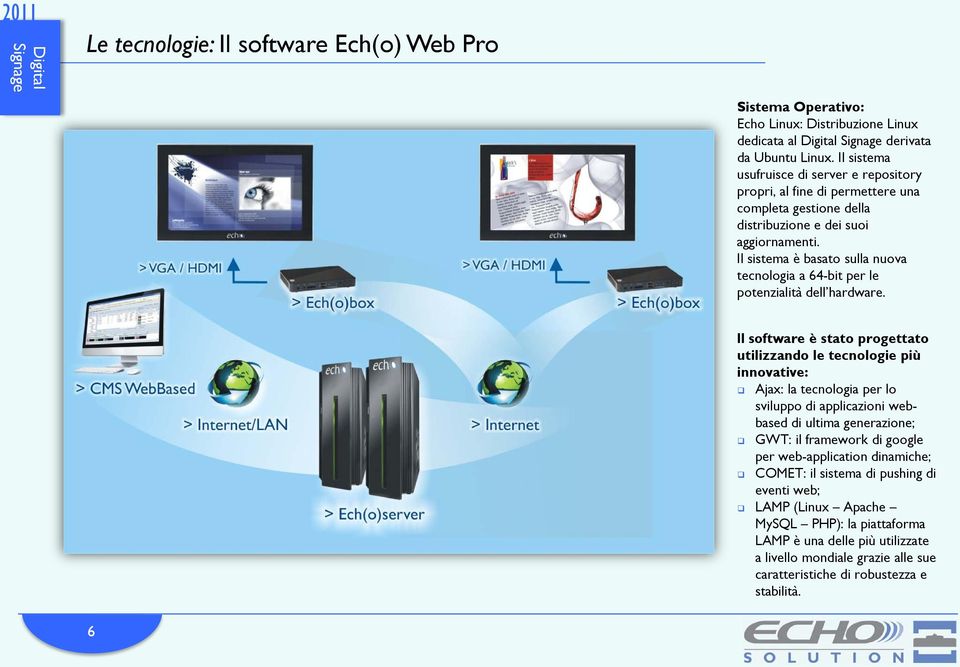 Il sistema è basato sulla nuova tecnologia a 64-bit per le potenzialità dell hardware.