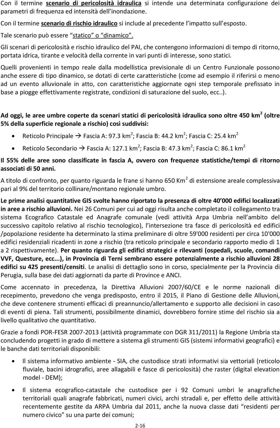 Gli scenari di pericolosità e rischio idraulico del PAI, che contengono informazioni di tempo di ritorno, portata idrica, tirante e velocità della corrente in vari punti di interesse, sono statici.