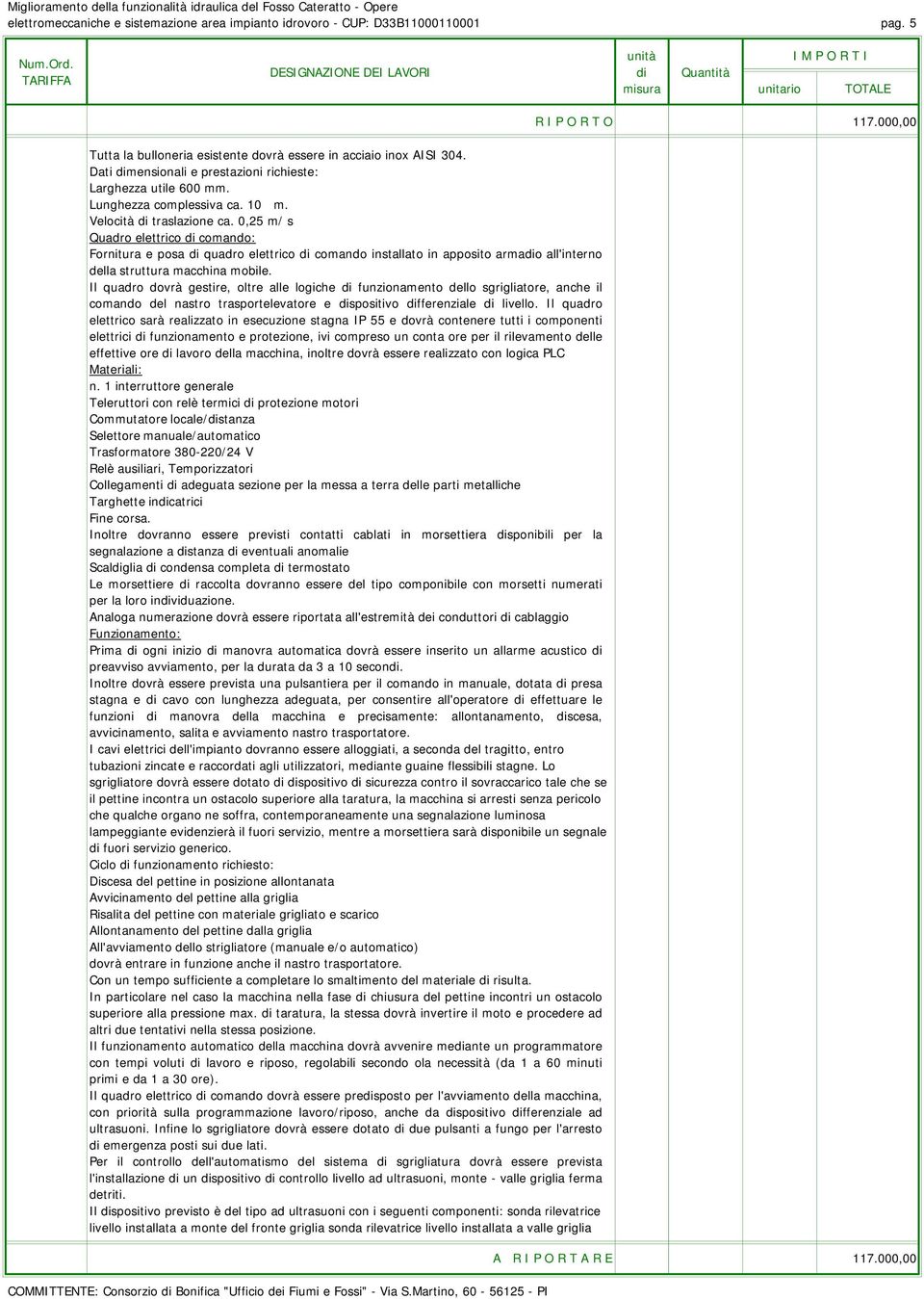 0,25 m/ s Quadro elettrico di comando: Fornitura e posa di quadro elettrico di comando installato in apposito armadio all'interno della struttura macchina mobile.