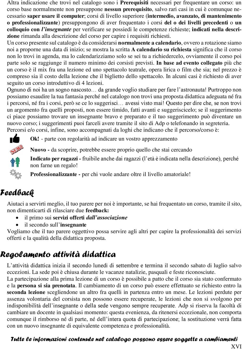 un colloquio con l insegnante per verificare se possiedi le competenze richieste; indicati nella descrizione rimanda alla descrizione del corso per capire i requisiti richiesti.