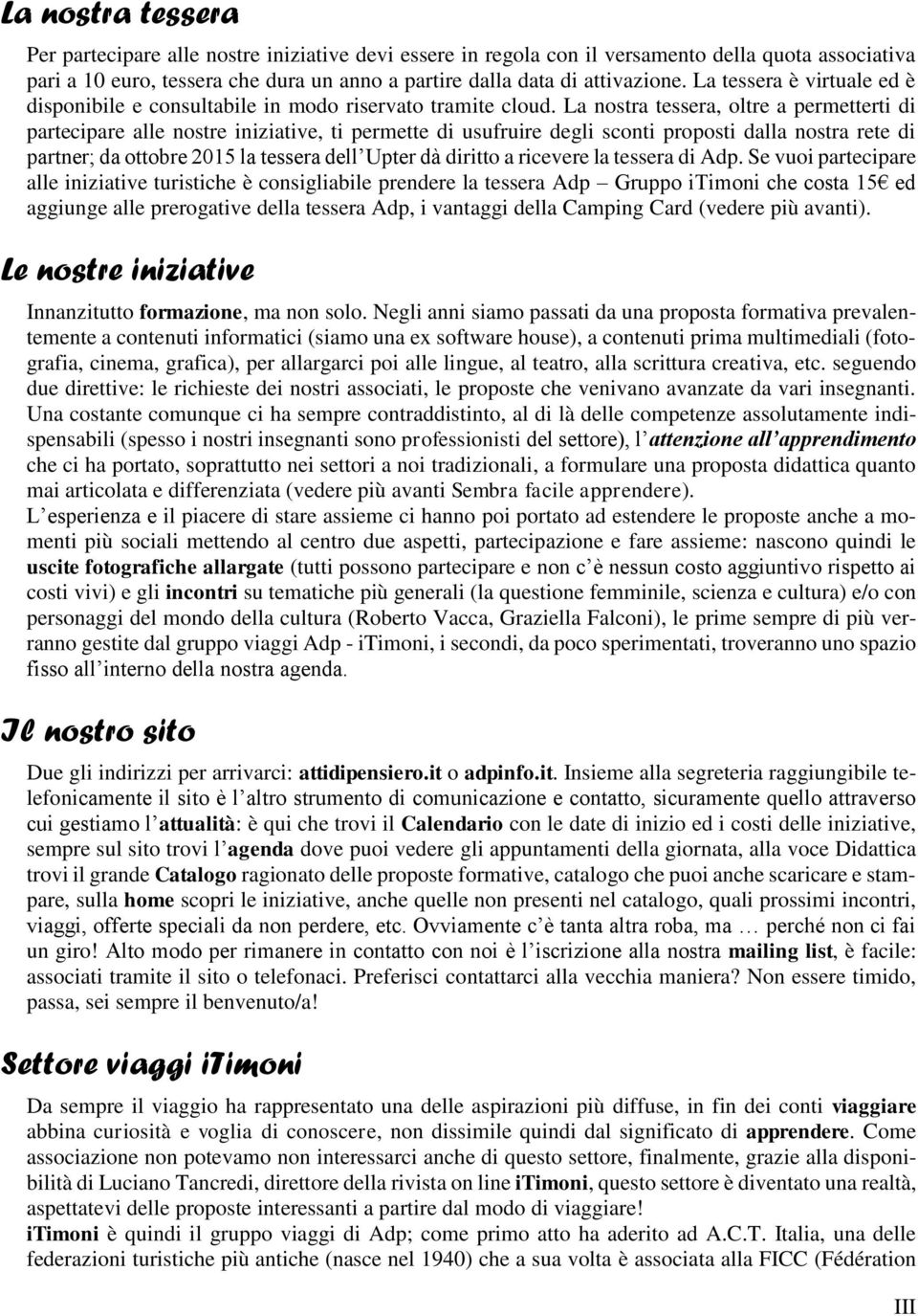 La nostra tessera, oltre a permetterti di partecipare alle nostre iniziative, ti permette di usufruire degli sconti proposti dalla nostra rete di partner; da ottobre 2015 la tessera dell Upter dà