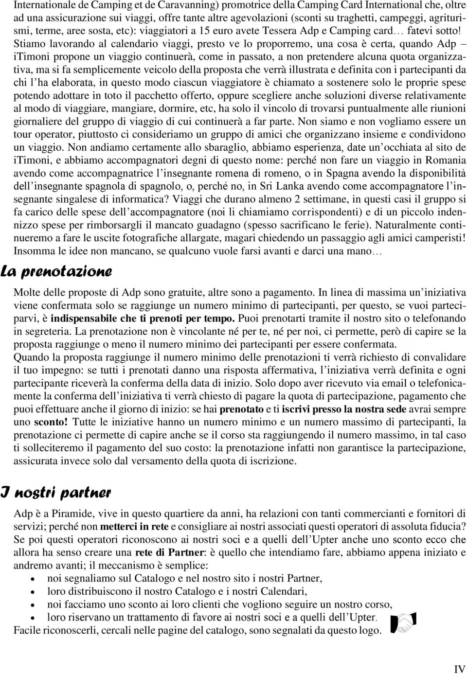 Stiamo lavorando al calendario viaggi, presto ve lo proporremo, una cosa è certa, quando Adp itimoni propone un viaggio continuerà, come in passato, a non pretendere alcuna quota organizzativa, ma si