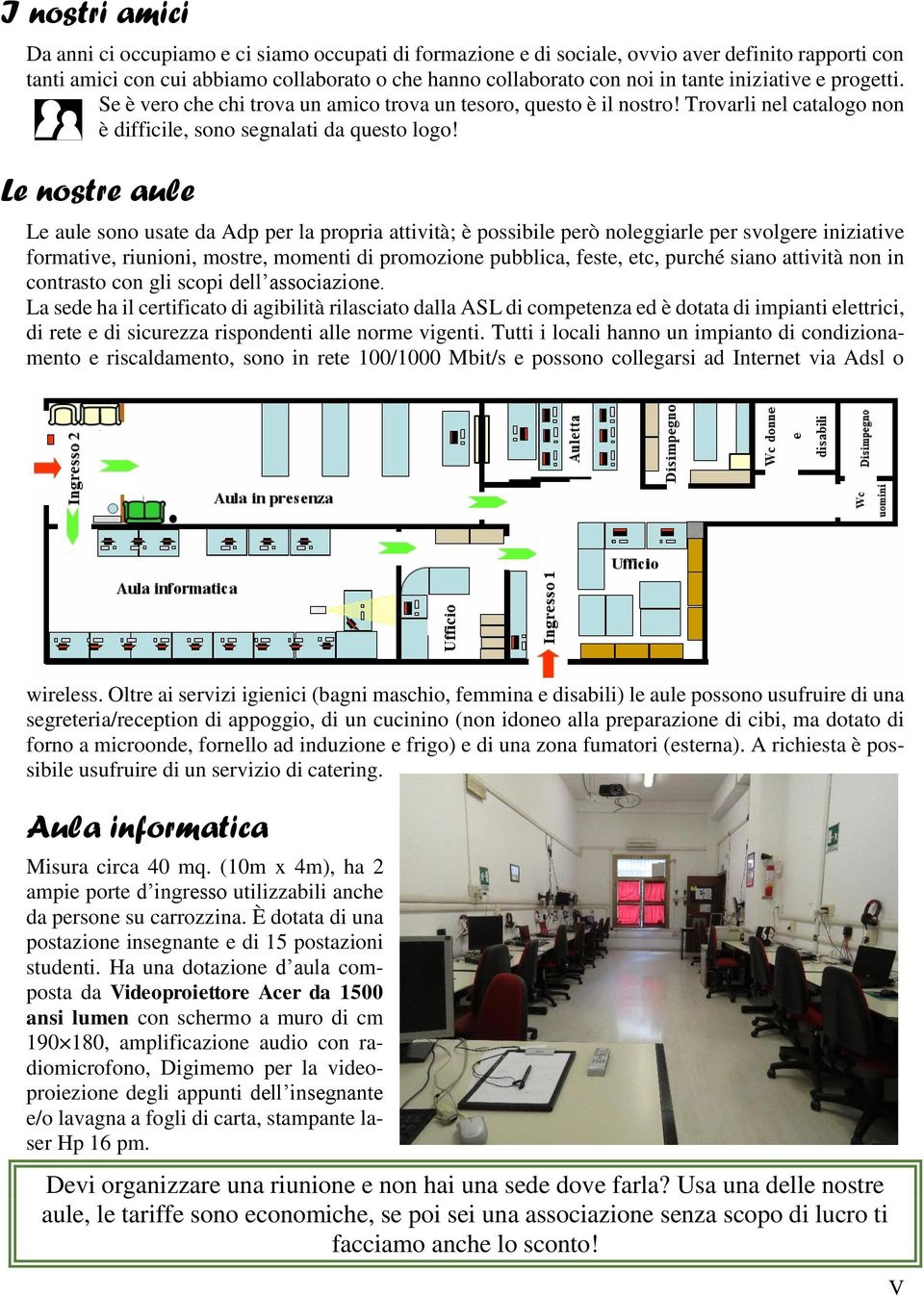 Le nostre aule Le aule sono usate da Adp per la propria attività; è possibile però noleggiarle per svolgere iniziative formative, riunioni, mostre, momenti di promozione pubblica, feste, etc, purché