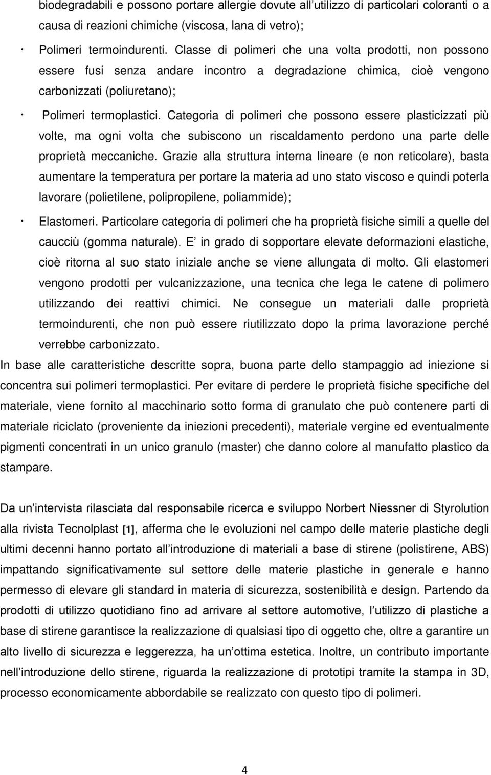 Categoria di polimeri che possono essere plasticizzati più volte, ma ogni volta che subiscono un riscaldamento perdono una parte delle proprietà meccaniche.