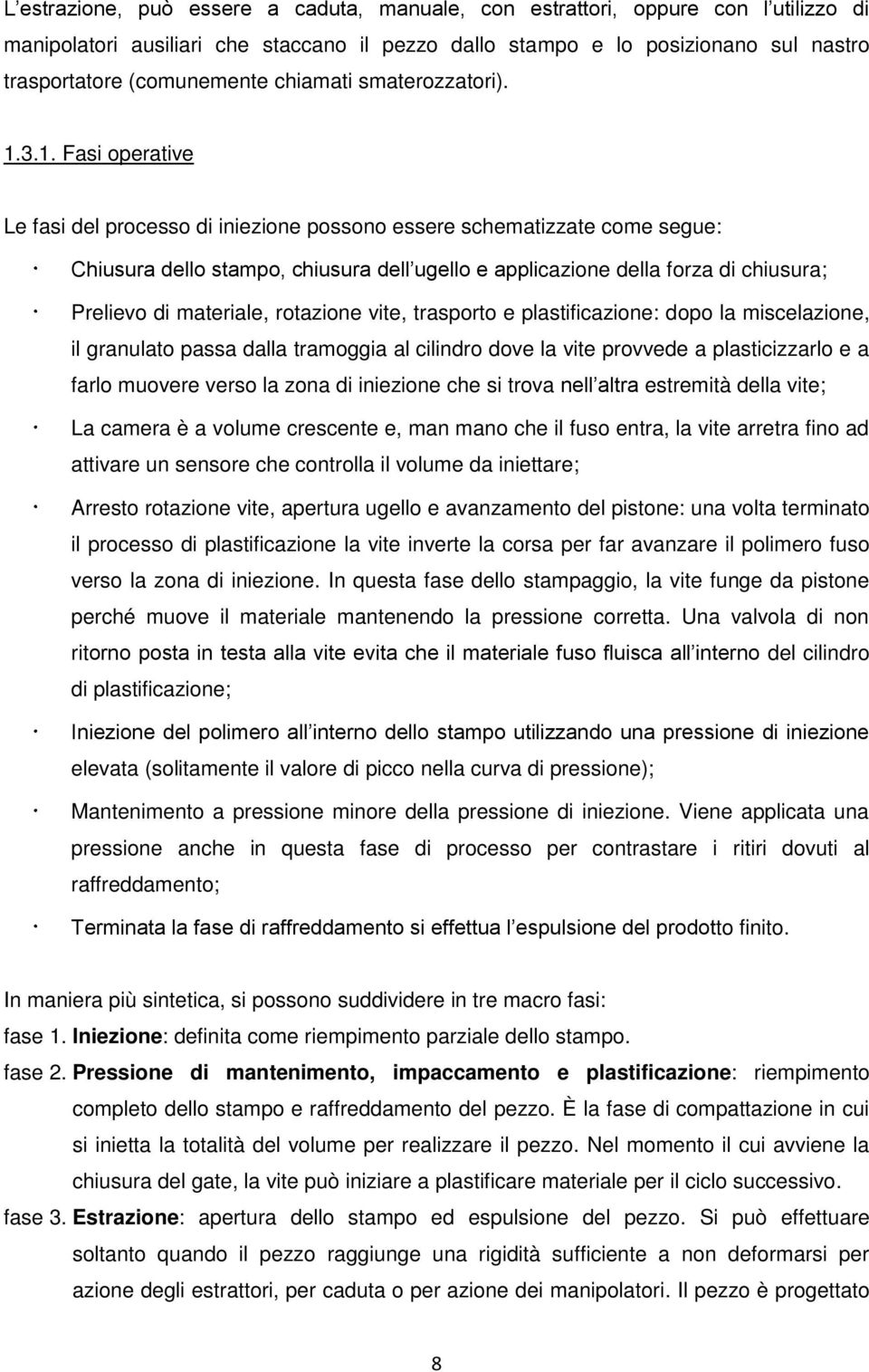 3.1. Fasi operative Le fasi del processo di iniezione possono essere schematizzate come segue: Chiusura dello stampo, chiusura dell ugello e applicazione della forza di chiusura; Prelievo di