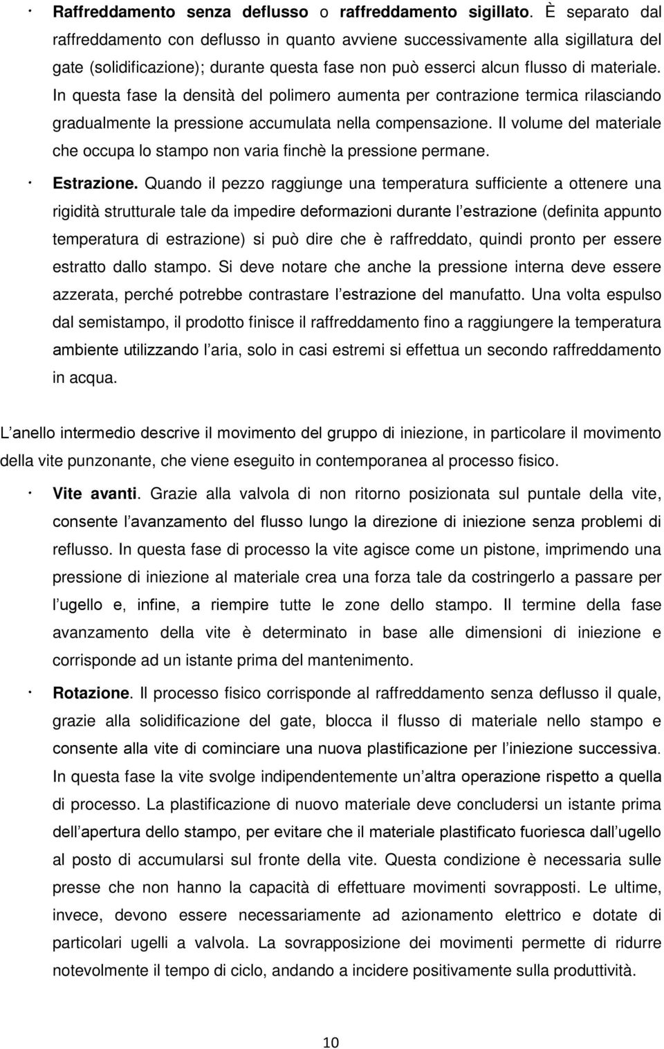 In questa fase la densità del polimero aumenta per contrazione termica rilasciando gradualmente la pressione accumulata nella compensazione.