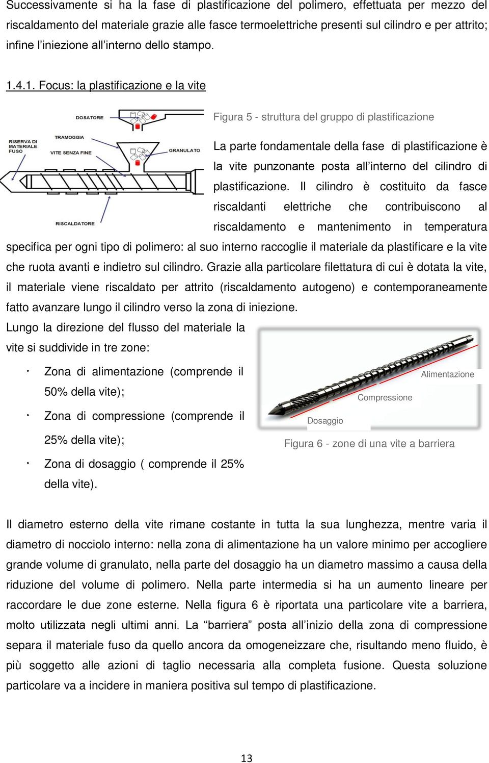 4.1. Focus: la plastificazione e la vite Figura 5 - struttura del gruppo di plastificazione La parte fondamentale della fase di plastificazione è la vite punzonante posta all interno del cilindro di