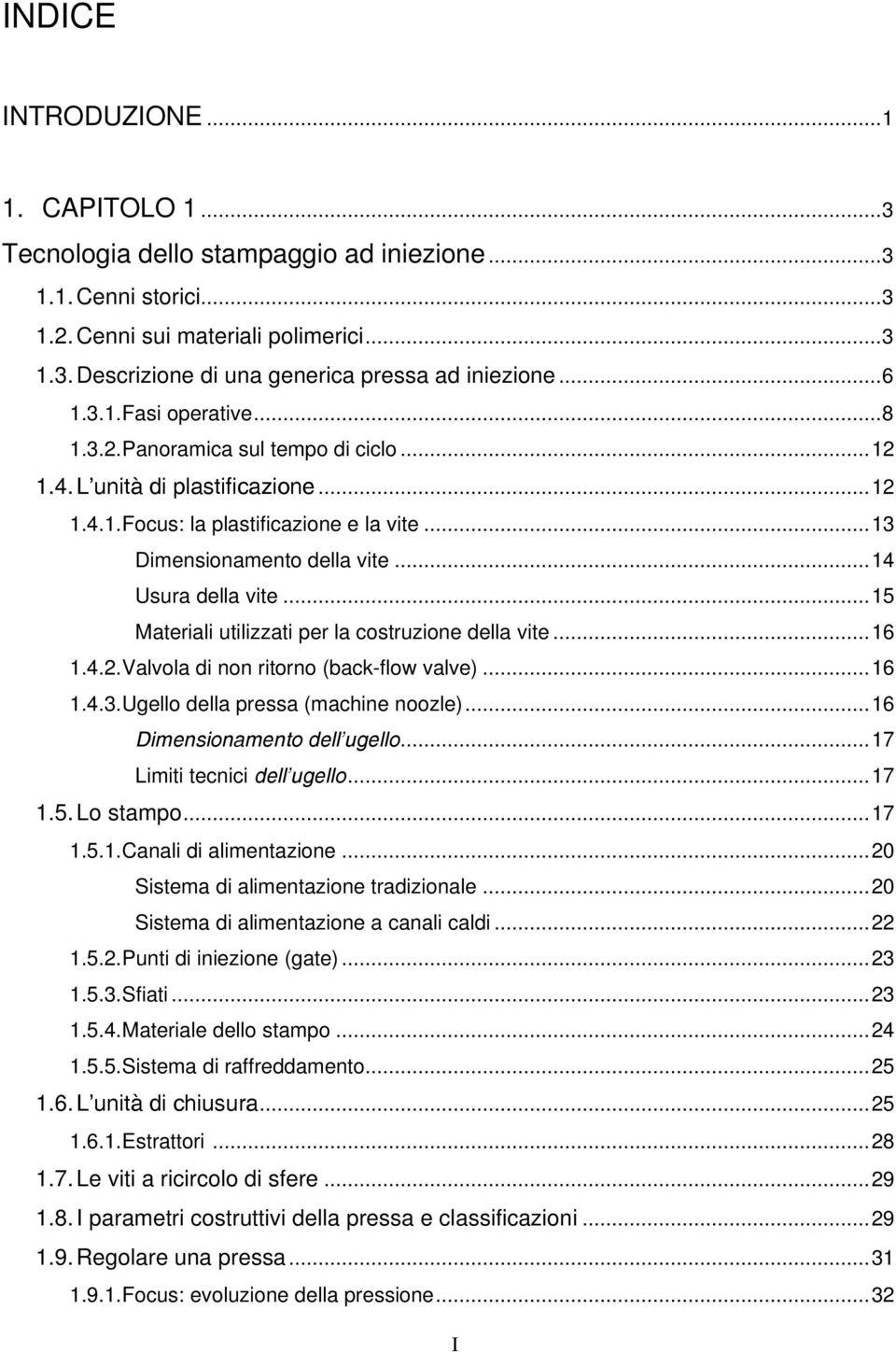 .. 14 Usura della vite... 15 Materiali utilizzati per la costruzione della vite... 16 1.4.2. Valvola di non ritorno (back-flow valve)... 16 1.4.3. Ugello della pressa (machine noozle).