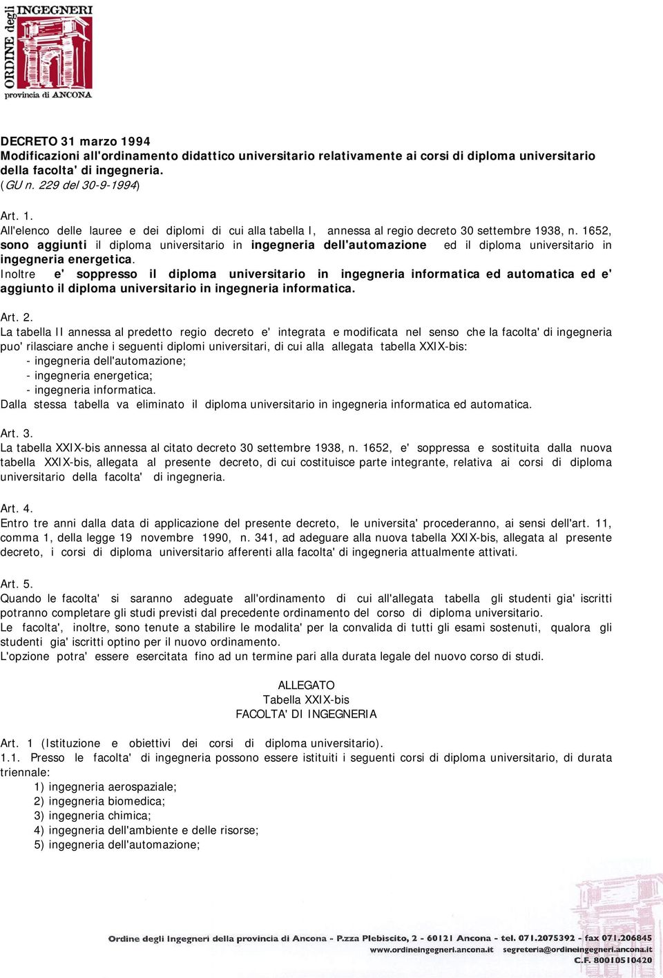 Inoltre e' soppresso il diploma universitario in ingegneria informatica ed automatica ed e' aggiunto il diploma universitario in ingegneria informatica. Art. 2.