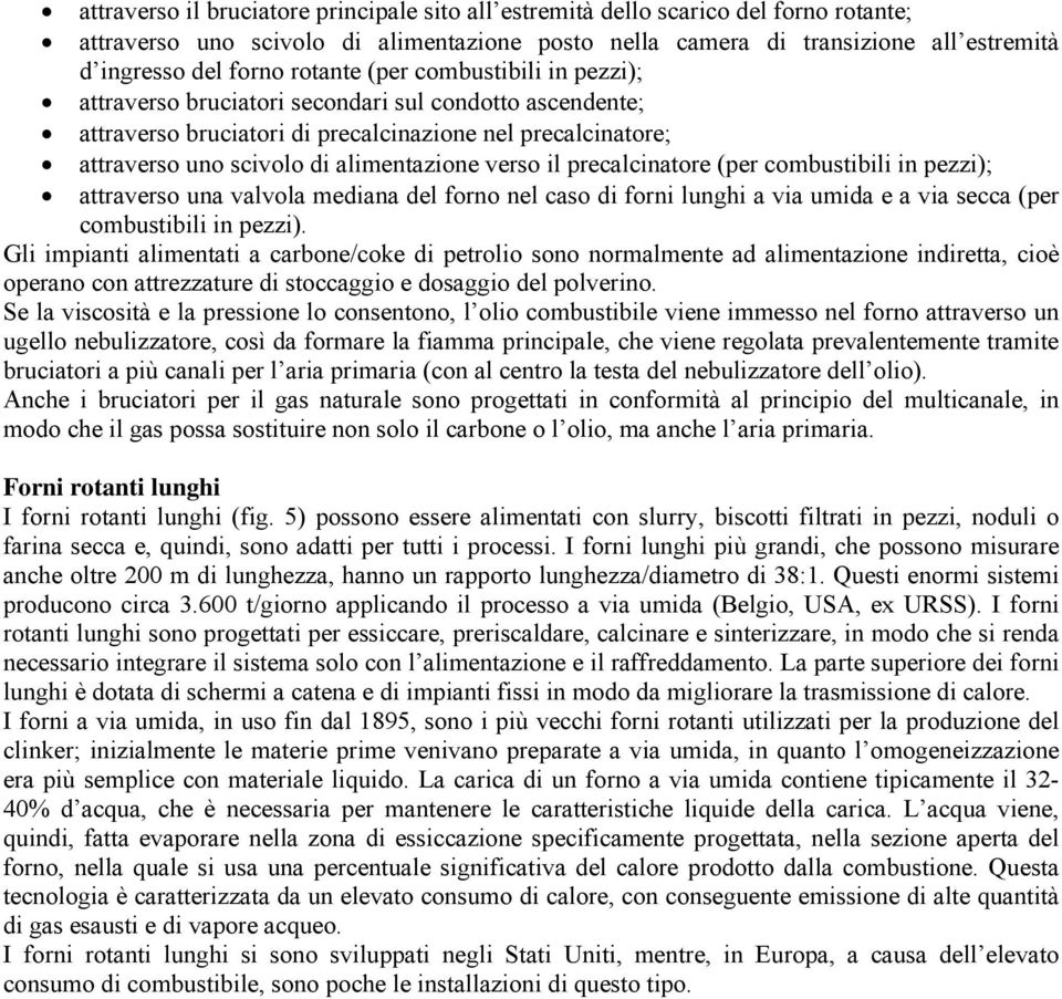 verso il precalcinatore (per combustibili in pezzi); attraverso una valvola mediana del forno nel caso di forni lunghi a via umida e a via secca (per combustibili in pezzi).