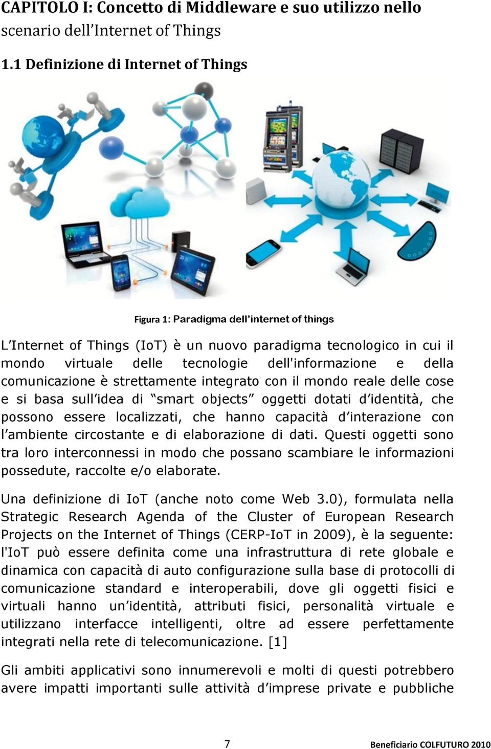 e della comunicazione è strettamente integrato con il mondo reale delle cose e si basa sull idea di smart objects oggetti dotati d identità, che possono essere localizzati, che hanno capacità d