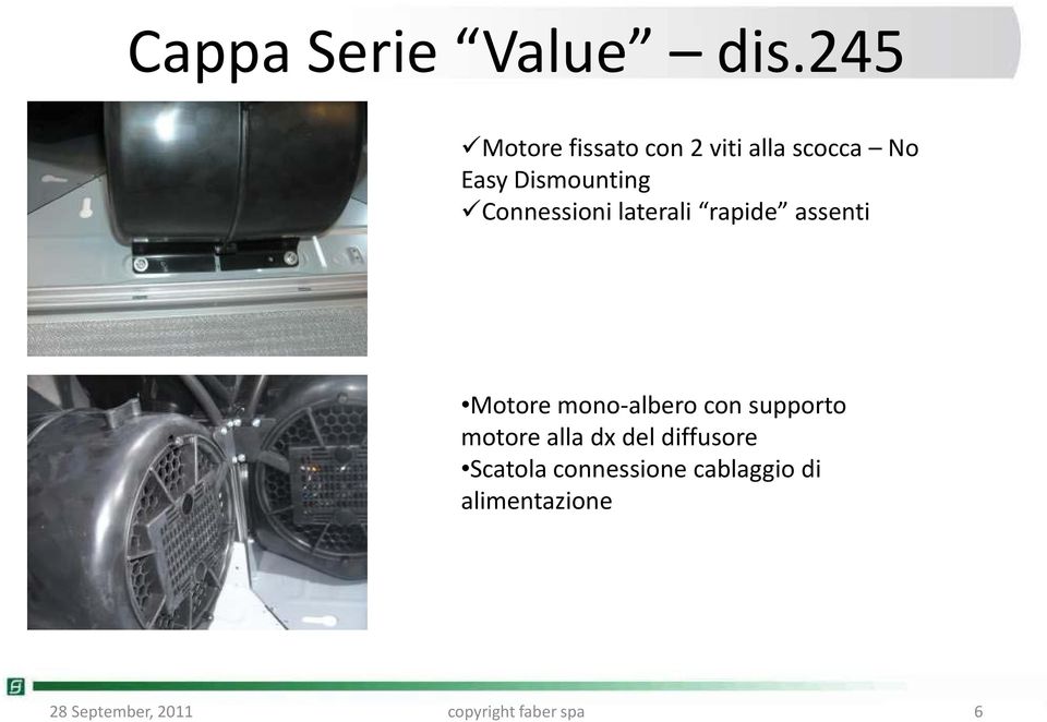 Connessioni laterali rapide assenti Motore mono-albero con