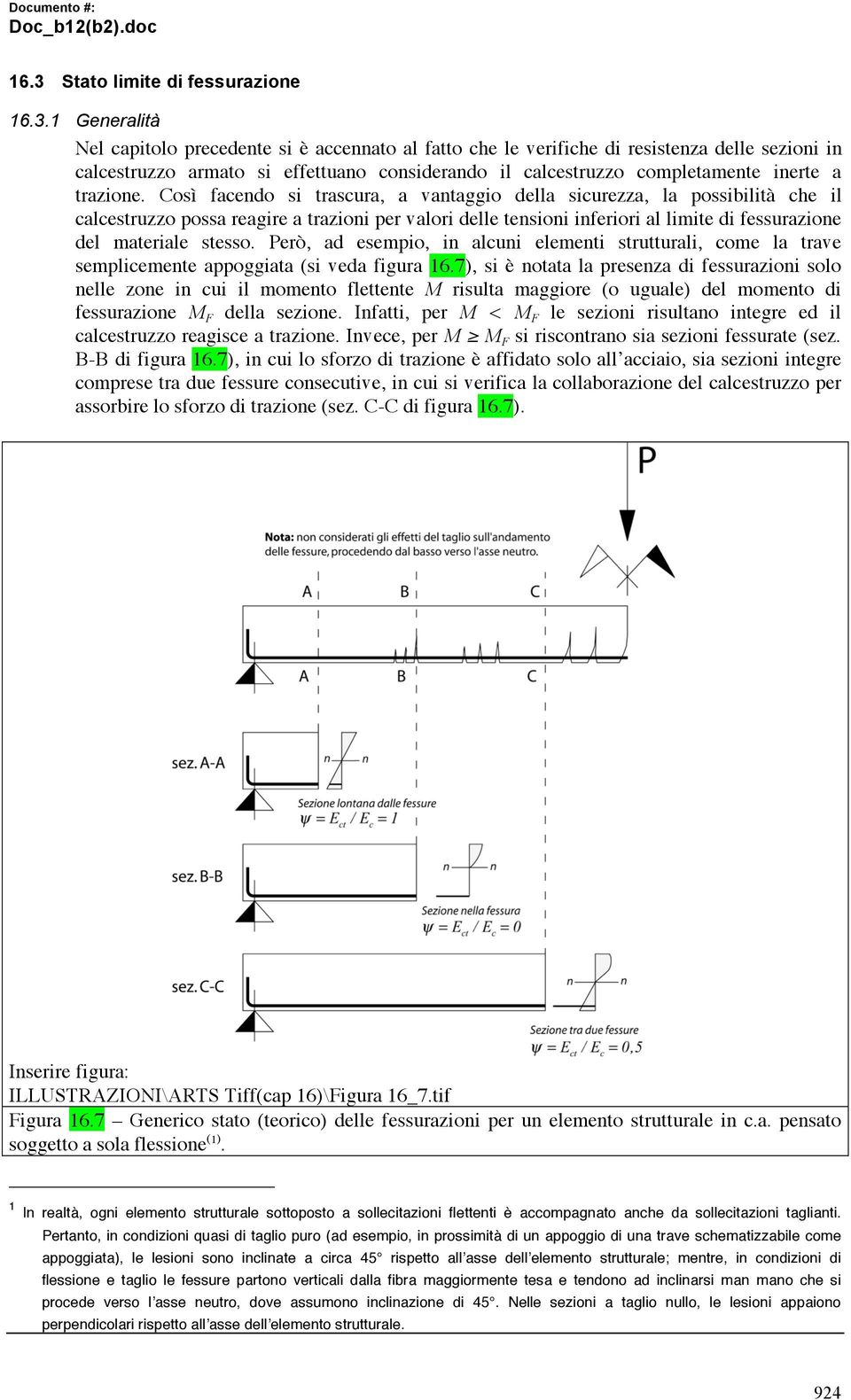 Così facendo si trascura, a vantaggio della sicurezza, la possibilità che il calcestruzzo possa reagire a trazioni per valori delle tensioni inferiori al limite di fessurazione del materiale stesso.