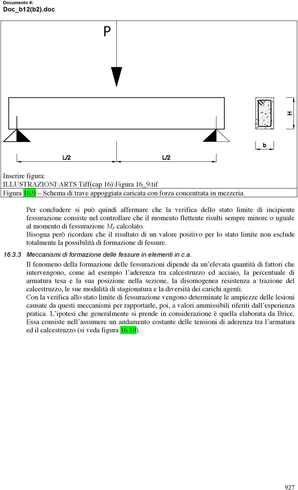 fessurazione M F calcolato. Bisogna però ricordare che il risultato di un valore positivo per lo stato limite non esclude totalmente la possibilità di formazione di fessure. 16.3.