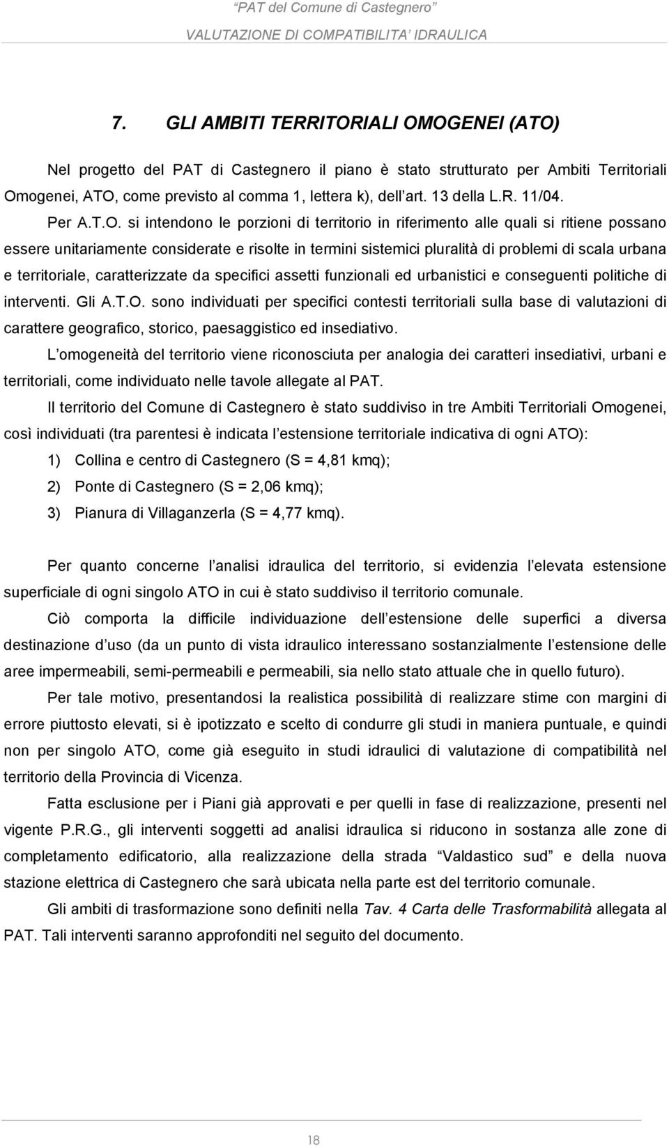 si intendono le porzioni di territorio in riferimento alle quali si ritiene possano essere unitariamente considerate e risolte in termini sistemici pluralità di problemi di scala urbana e