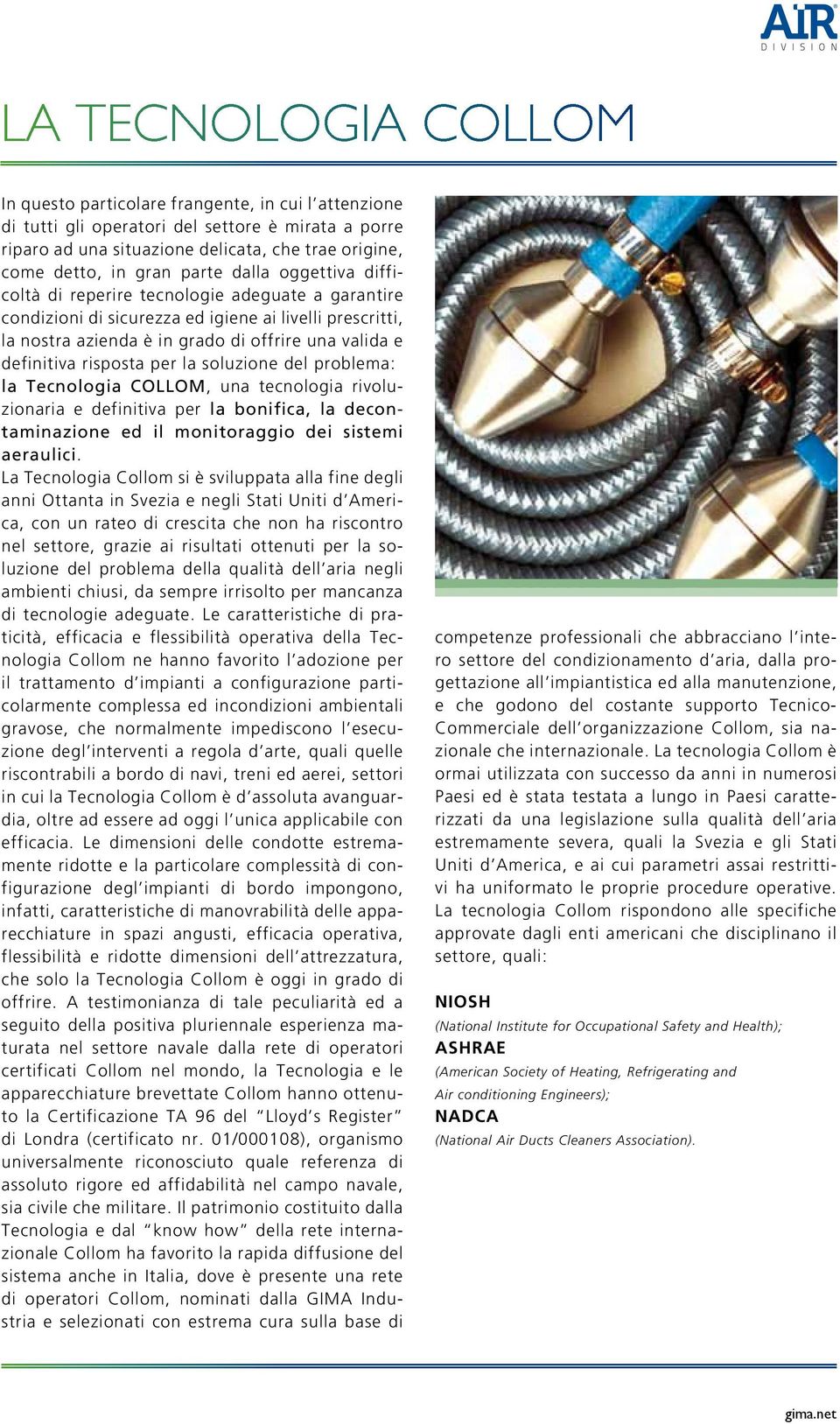 risposta per la soluzione del problema: la Tecnologia COLLOM, una tecnologia rivoluzionaria e definitiva per la bonifica, la decontaminazione ed il monitoraggio dei sistemi aeraulici.