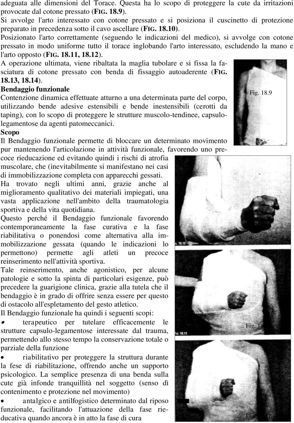 Posizionato l'arto correttamente (seguendo le indicazioni del medico), si avvolge con cotone pressato in modo uniforme tutto il torace inglobando l'arto interessato, escludendo la mano e l'arto