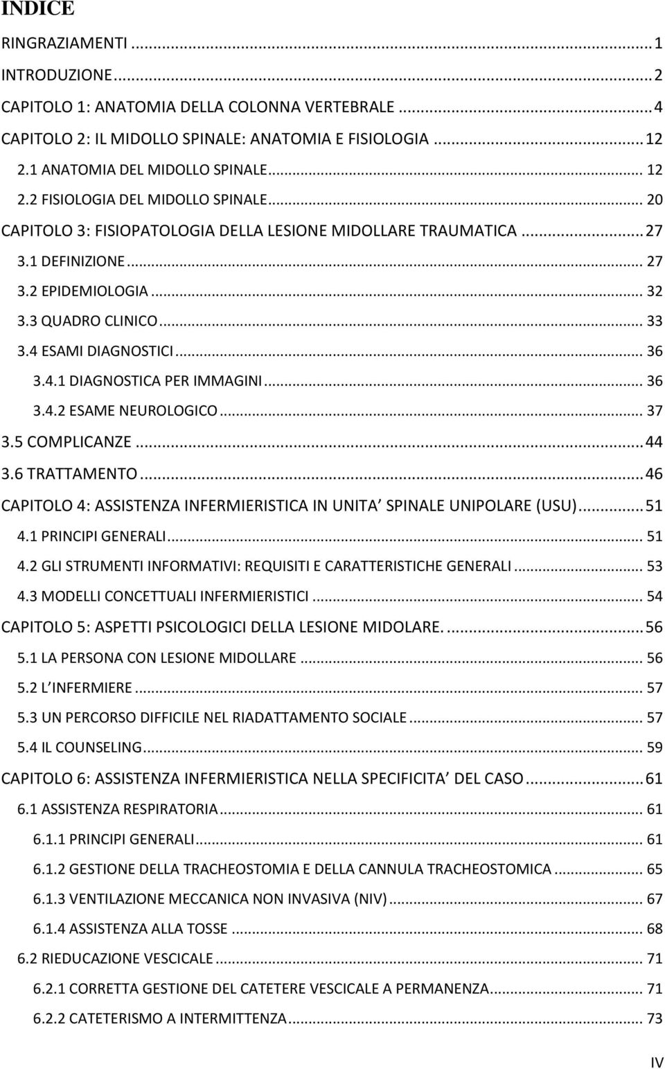 .. 36 3.4.2 ESAME NEUROLOGICO... 37 3.5 COMPLICANZE... 44 3.6 TRATTAMENTO... 46 CAPITOLO 4: ASSISTENZA INFERMIERISTICA IN UNITA SPINALE UNIPOLARE (USU)... 51 4.