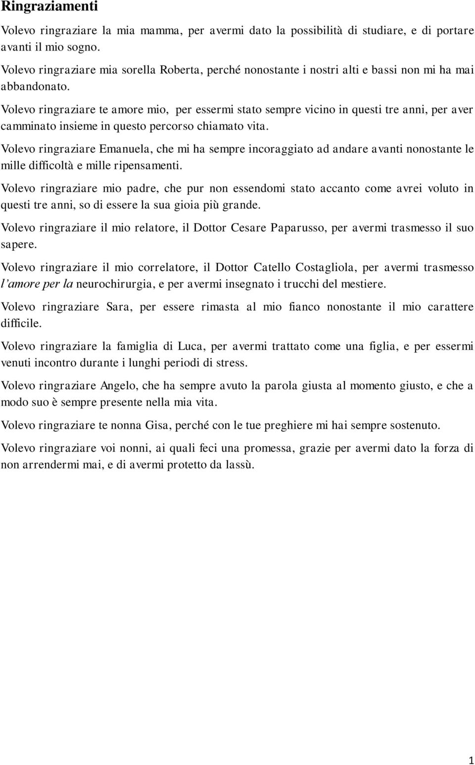 Volevo ringraziare te amore mio, per essermi stato sempre vicino in questi tre anni, per aver camminato insieme in questo percorso chiamato vita.