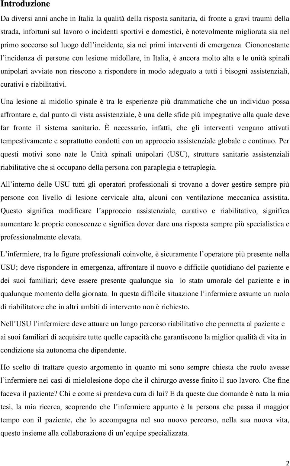 Ciononostante l incidenza di persone con lesione midollare, in Italia, è ancora molto alta e le unità spinali unipolari avviate non riescono a rispondere in modo adeguato a tutti i bisogni