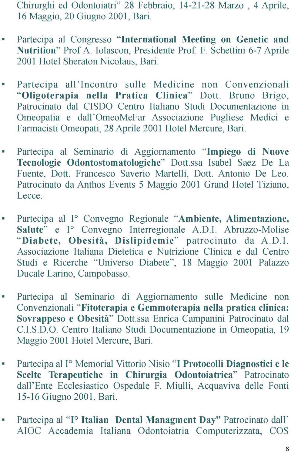 Bruno Brigo, Patrocinato dal CISDO Centro Italiano Studi Documentazione in Omeopatia e dall OmeoMeFar Associazione Pugliese Medici e Farmacisti Omeopati, 28 Aprile 2001 Hotel Mercure, Bari.