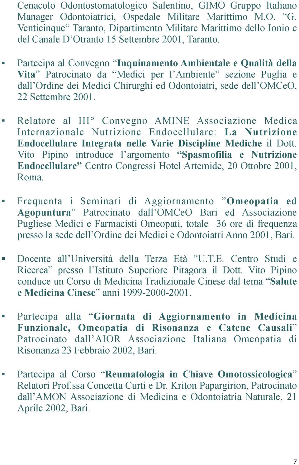 2001. Relatore al III Convegno AMINE Associazione Medica Internazionale Nutrizione Endocellulare: La Nutrizione Endocellulare Integrata nelle Varie Discipline Mediche il Dott.