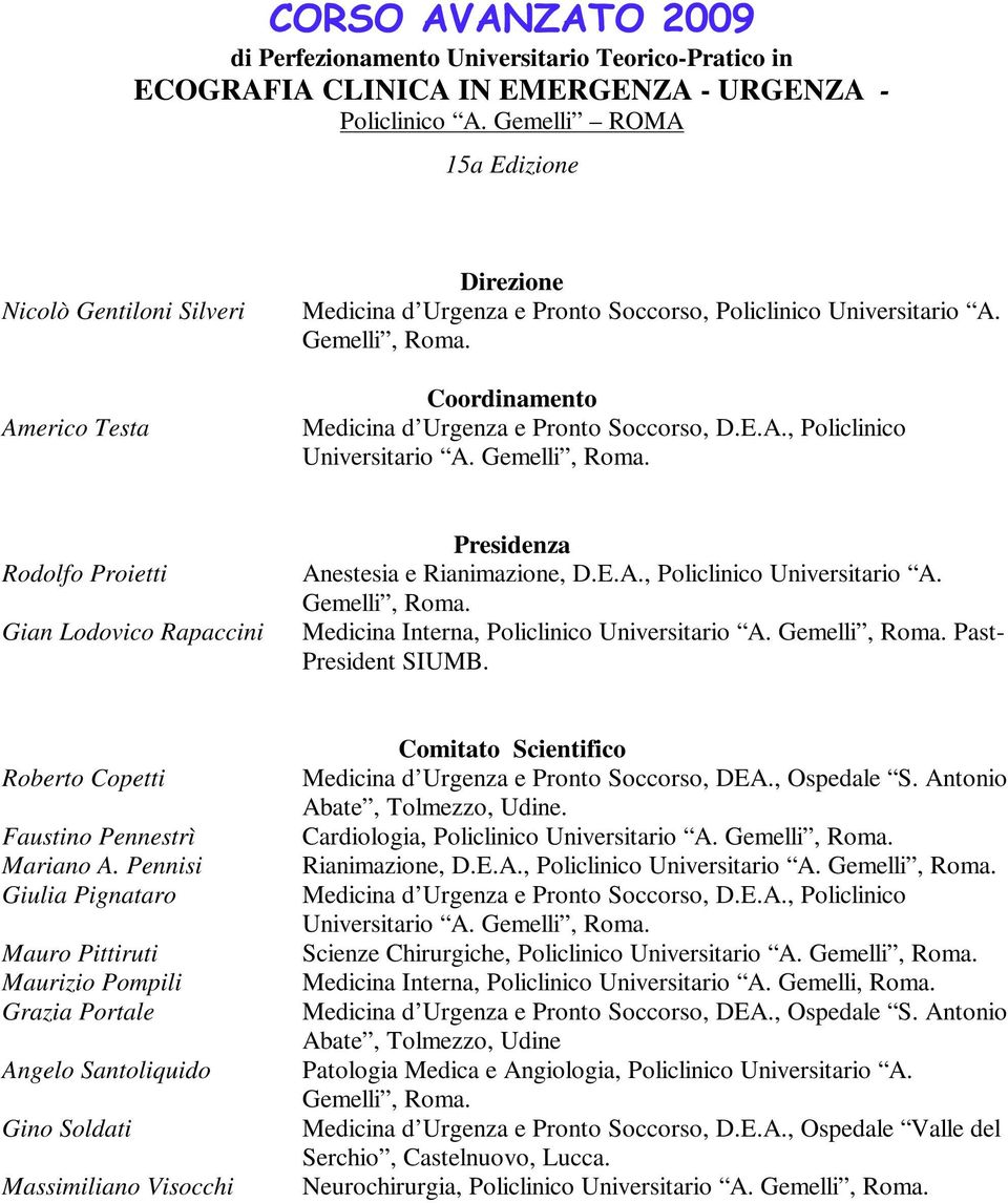 Coordinamento Medicina d Urgenza e Pronto Soccorso, D.E.A., Policlinico Universitario A. Gemelli, Roma. Rodolfo Proietti Gian Lodovico Rapaccini Presidenza Anestesia e Rianimazione, D.E.A., Policlinico Universitario A. Gemelli, Roma. Medicina Interna, Policlinico Universitario A.