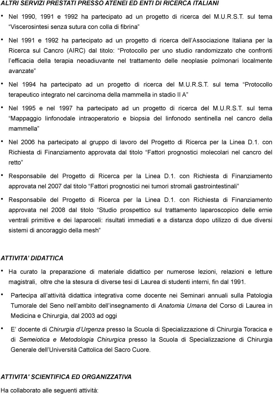 efficacia della terapia neoadiuvante nel trattamento delle neoplasie polmonari localmente avanzate Nel 1994 ha partecipato ad un progetto di ricerca del M.U.R.S.T.