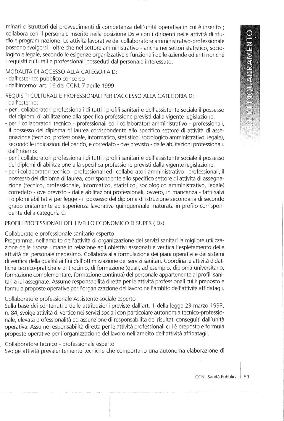 Le attività lavorative del collaboratore amministrativo-professionale possono svolgersi - oltre che nel settore amministrativo - anche nei settori statistico, sociologico e legale, secondo le