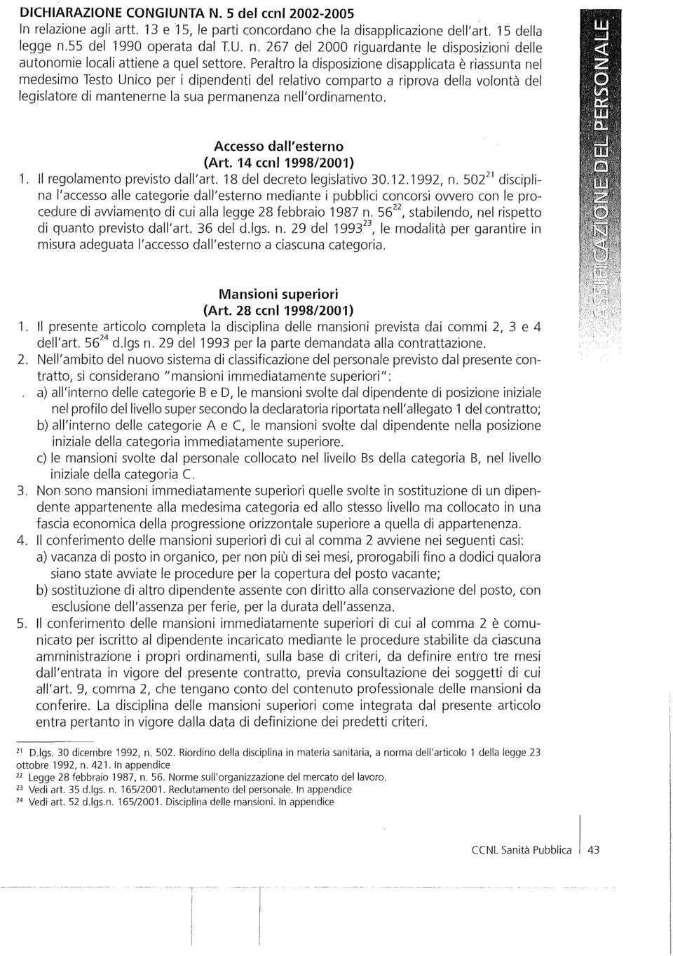 Peraltro la disposizione disapplicata è riassunta nel medesimo lesto Unico per i dipendenti del relativo comparto a riprova della volontà del legislatore di mantenerne la sua permanenza