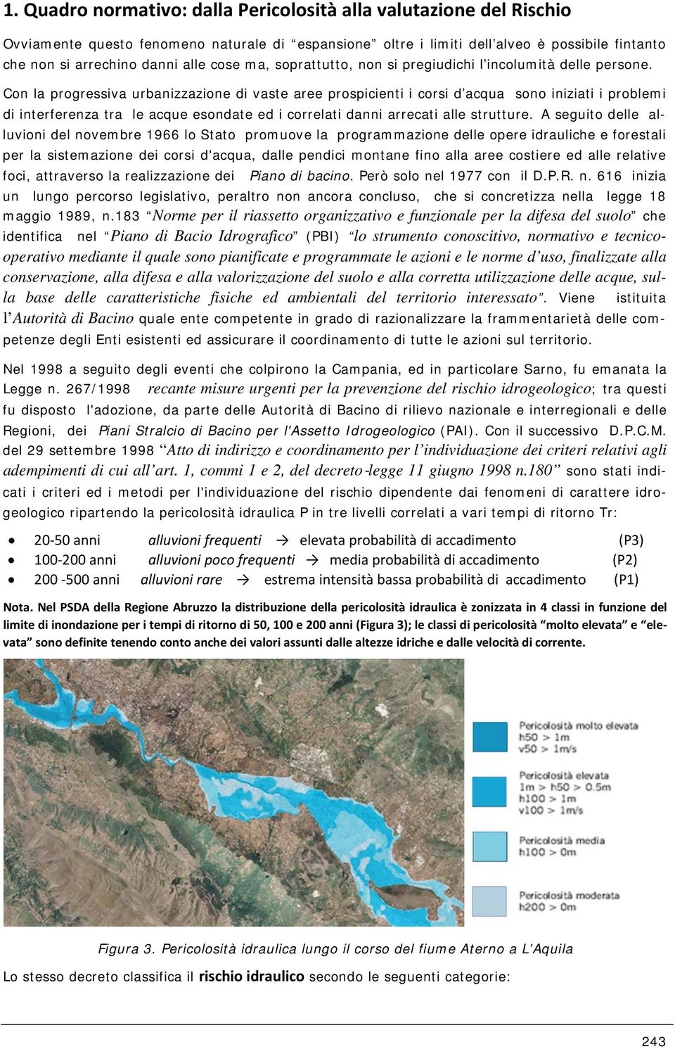 Con la progressiva urbanizzazione di vaste aree prospicienti i corsi d acqua sono iniziati i problemi di interferenza tra le acque esondate ed i correlati danni arrecati alle strutture.