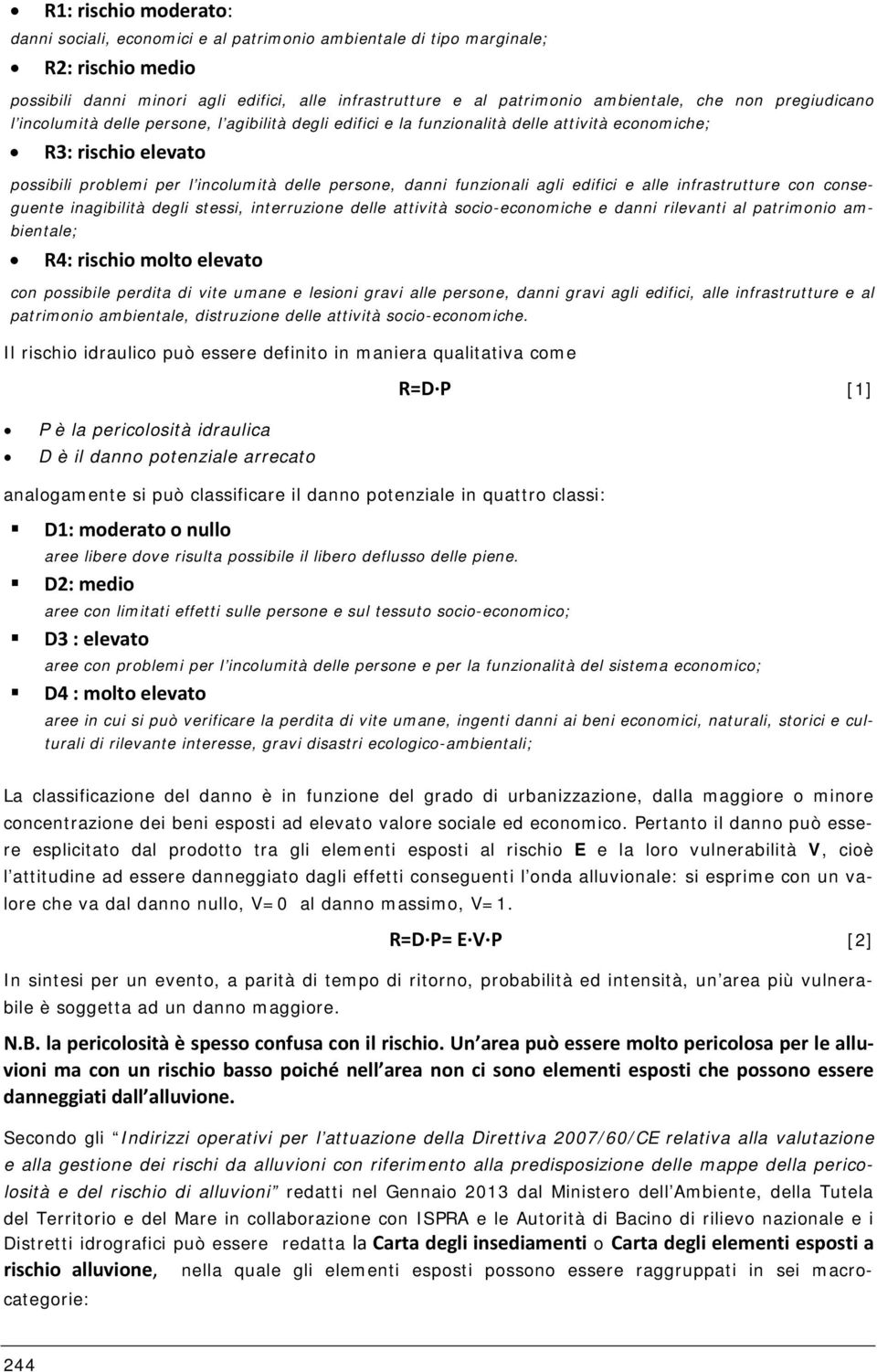 funzionali agli edifici e alle infrastrutture con conseguente inagibilità degli stessi, interruzione delle attività socio-economiche e danni rilevanti al patrimonio ambientale; R4: rischio molto