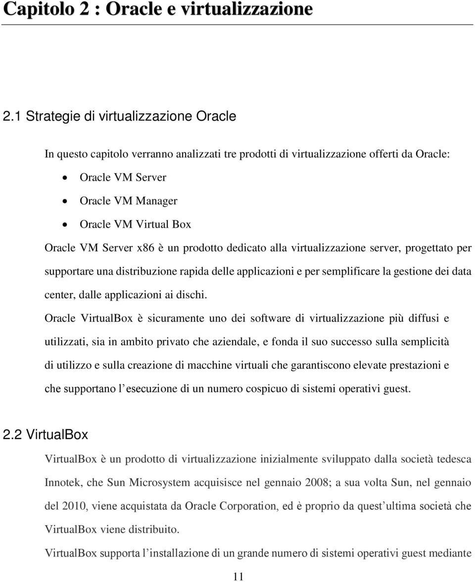 Server x86 è un prodotto dedicato alla virtualizzazione server, progettato per supportare una distribuzione rapida delle applicazioni e per semplificare la gestione dei data center, dalle