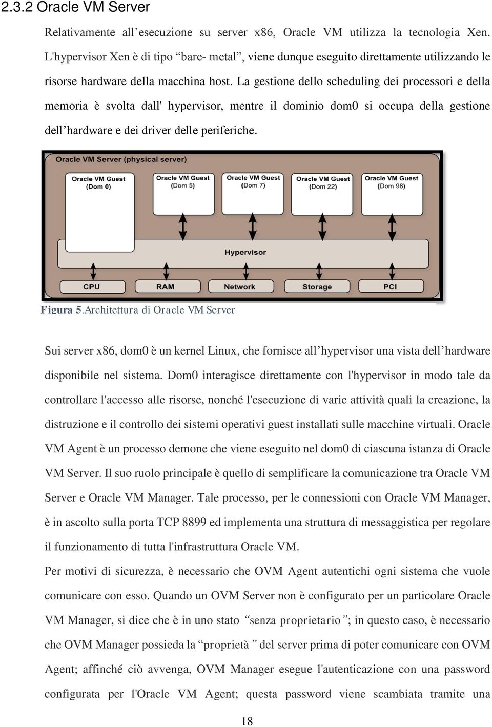 La gestione dello scheduling dei processori e della memoria è svolta dall' hypervisor, mentre il dominio dom0 si occupa della gestione dell hardware e dei driver delle periferiche. Figura 5.