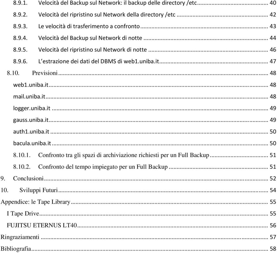 .. 48 web1.uniba.it... 48 mail.uniba.it... 48 logger.uniba.it... 49 gauss.uniba.it... 49 auth1.uniba.it... 50 bacula.uniba.it... 50 8.10.1. Confronto tra gli spazi di archiviazione richiesti per un Full Backup.