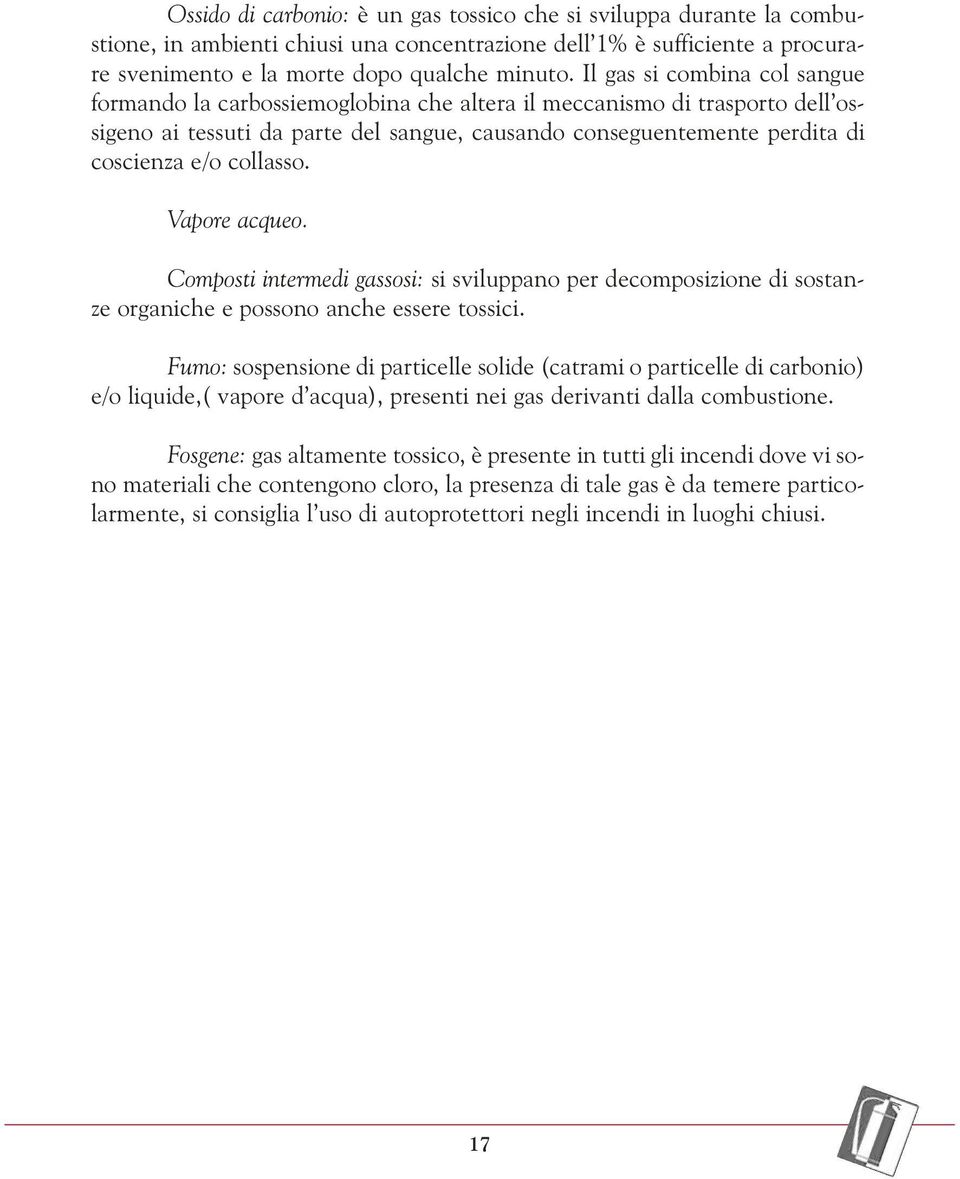 collasso. Vapore acqueo. Composti intermedi gassosi: si sviluppano per decomposizione di sostanze organiche e possono anche essere tossici.