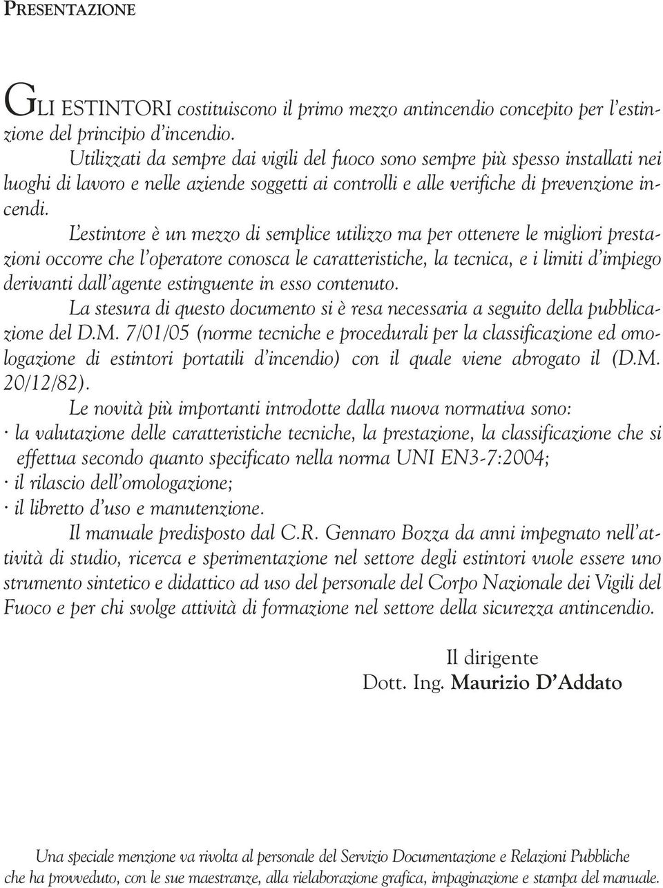 L estintore è un mezzo di semplice utilizzo ma per ottenere le migliori prestazioni occorre che l operatore conosca le caratteristiche, la tecnica, e i limiti d impiego derivanti dall agente