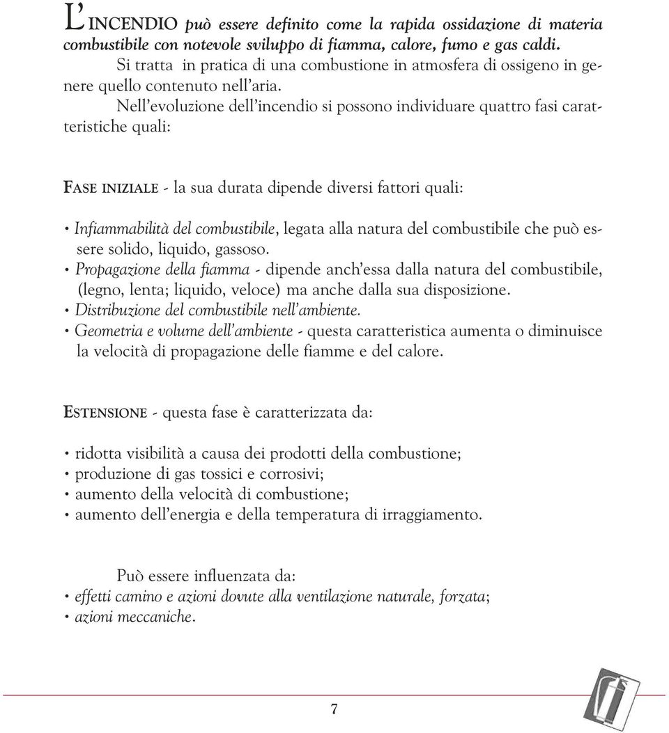 Nell evoluzione dell incendio si possono individuare quattro fasi caratteristiche quali: FASE INIZIALE - la sua durata dipende diversi fattori quali: Infiammabilità del combustibile, legata alla