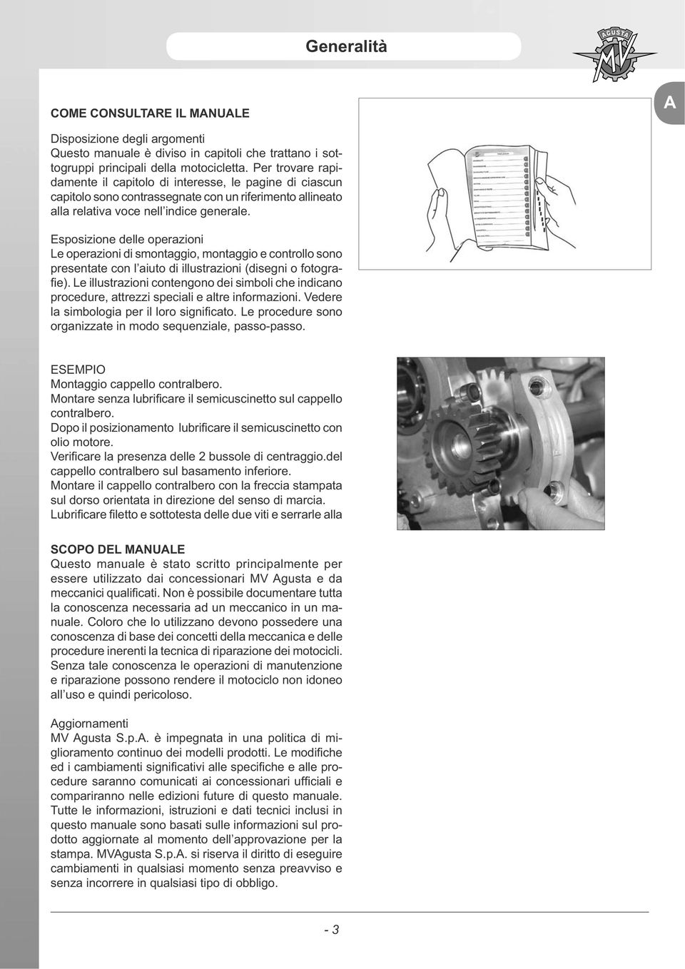 Esposizione delle operazioni Le operazioni di smontaggio, montaggio e controllo sono presentate con l aiuto di illustrazioni (disegni o fotogra- procedure, attrezzi speciali e altre informazioni.