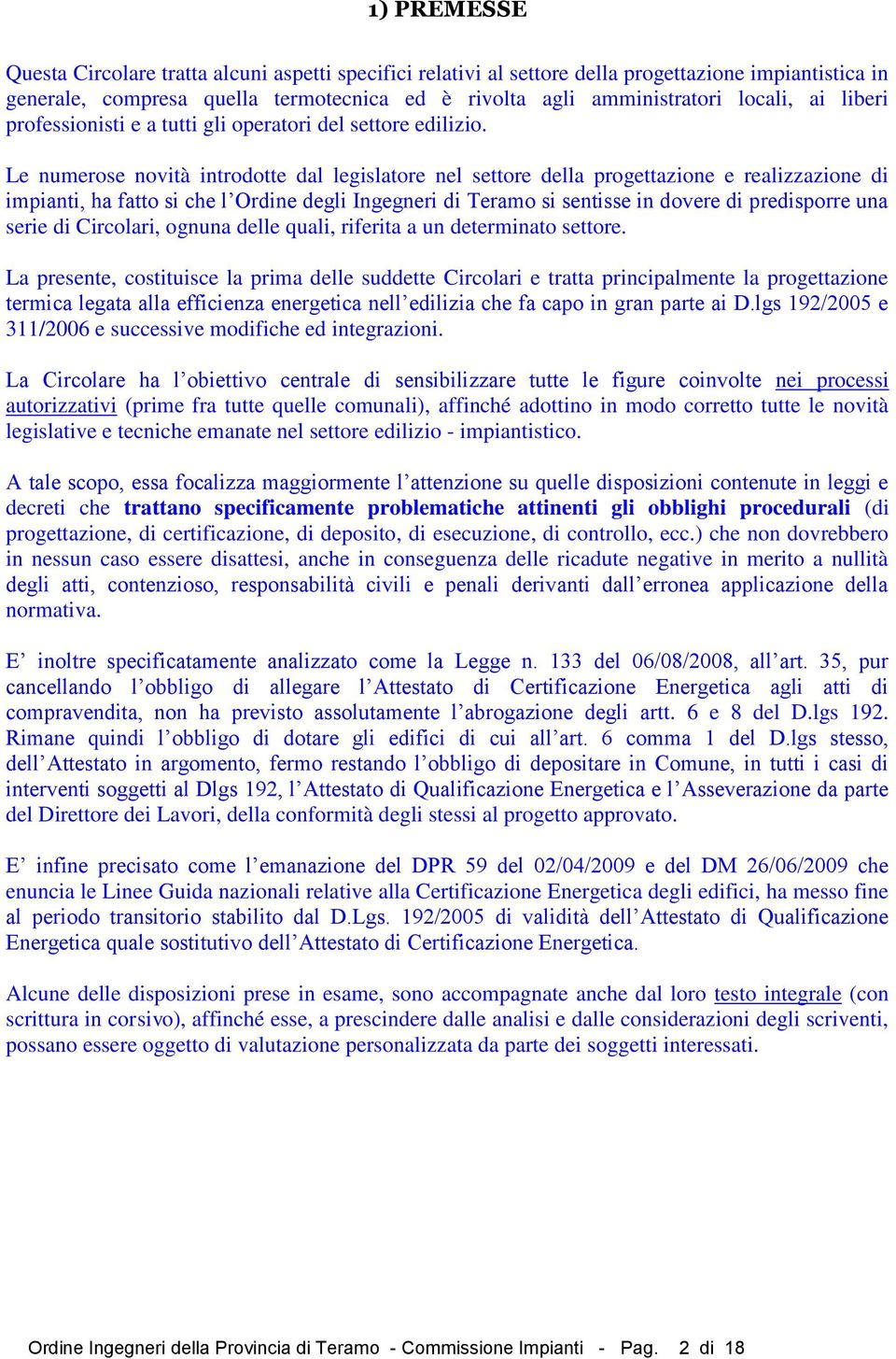 Le numerose novità introdotte dal legislatore nel settore della progettazione e realizzazione di impianti, ha fatto si che l Ordine degli Ingegneri di Teramo si sentisse in dovere di predisporre una